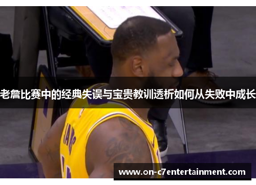老詹比赛中的经典失误与宝贵教训透析如何从失败中成长 老詹比赛中的经典失误与宝贵教训透析如何从失败中成长