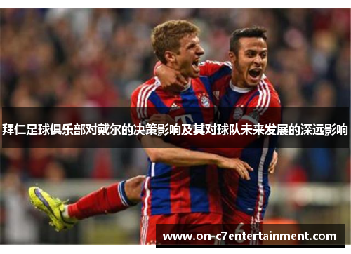 拜仁足球俱乐部对戴尔的决策影响及其对球队未来发展的深远影响 拜仁足球俱乐部对戴尔的决策影响及其对球队未来发展的深远影响