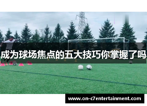成为球场焦点的五大技巧你掌握了吗 成为球场焦点的五大技巧你掌握了吗