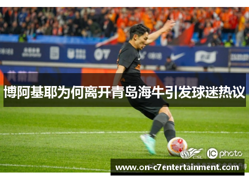 博阿基耶为何离开青岛海牛引发球迷热议 博阿基耶为何离开青岛海牛引发球迷热议