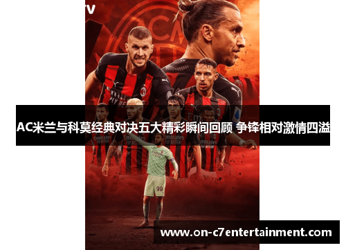 AC米兰与科莫经典对决五大精彩瞬间回顾 争锋相对激情四溢 AC米兰与科莫经典对决五大精彩瞬间回顾 争锋相对激情四溢