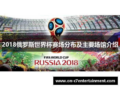 2018俄罗斯世界杯赛场分布及主要场馆介绍 2018俄罗斯世界杯赛场分布及主要场馆介绍