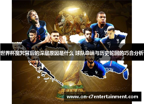 世界杯魔咒背后的深层原因是什么 球队命运与历史轮回的巧合分析 世界杯魔咒背后的深层原因是什么 球队命运与历史轮回的巧合分析