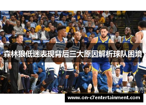 森林狼低迷表现背后三大原因解析球队困境