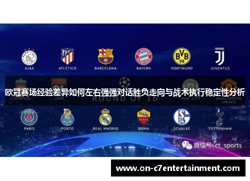 欧冠赛场经验差异如何左右强强对话胜负走向与战术执行稳定性分析