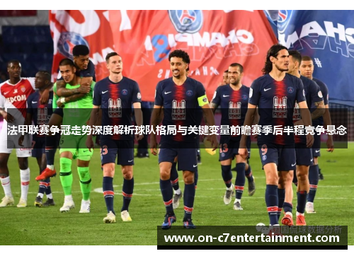 法甲联赛争冠走势深度解析球队格局与关键变量前瞻赛季后半程竞争悬念