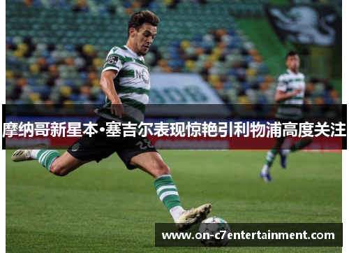 摩纳哥新星本·塞吉尔表现惊艳引利物浦高度关注