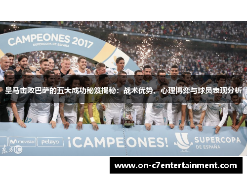皇马击败巴萨的五大成功秘笈揭秘：战术优势、心理博弈与球员表现分析