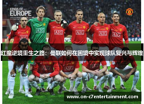 红魔逆境重生之路:曼联如何在困境中实现球队复兴与辉煌 红魔逆境重生之路:曼联如何在困境中实现球队复兴与辉煌